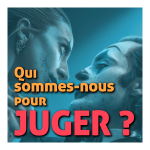 Qui sommes-nous pour juger ?