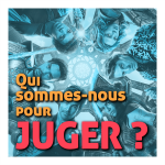 Qui sommes-nous pour juger ?